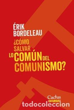 Libros: COMO SALVAR LO COMUN DEL COMUNISMO - ERIK BORDELEAU
