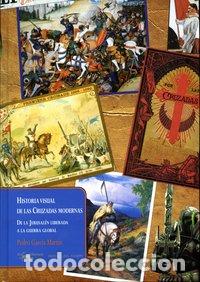 Libri: HISTORIA VISUAL DE LAS CRUZADAS MODERNAS - GARCIA MARTIN, PEDRO