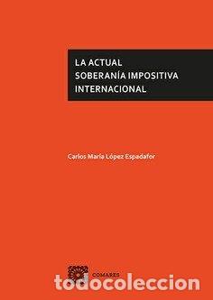 Libros: LA ACTUAL SOBERANIA IMPOSITIVA INTERNACIONAL - LOPEZ ESPADAFOR, CARLOS M