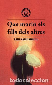 Libros: QUE MORIN ELS FILLS DELS ALTRES - CABRE VERDIELL, ROSER