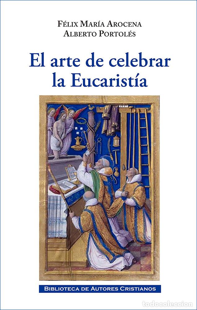 B&uuml;cher: EL ARTE DE CELEBRAR LA EUCARISTIA - FELIX MAR&Iacute;A AROCENA