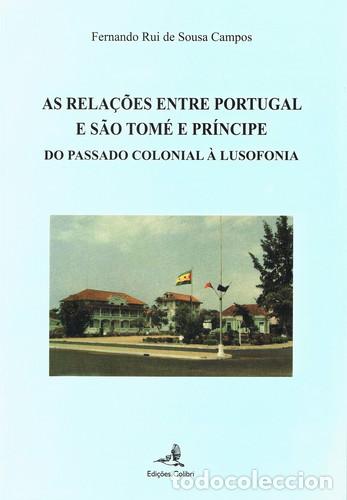 Livros: AS RELA&Ccedil;&Otilde;ES ENTRE PORTUGAL E S&Atilde;O TOM&Eacute; E PR&Iacute;NCIPEDO PASSADO COLONIAL &Agrave; LUSOFONIA - Rui de Sousa Campo