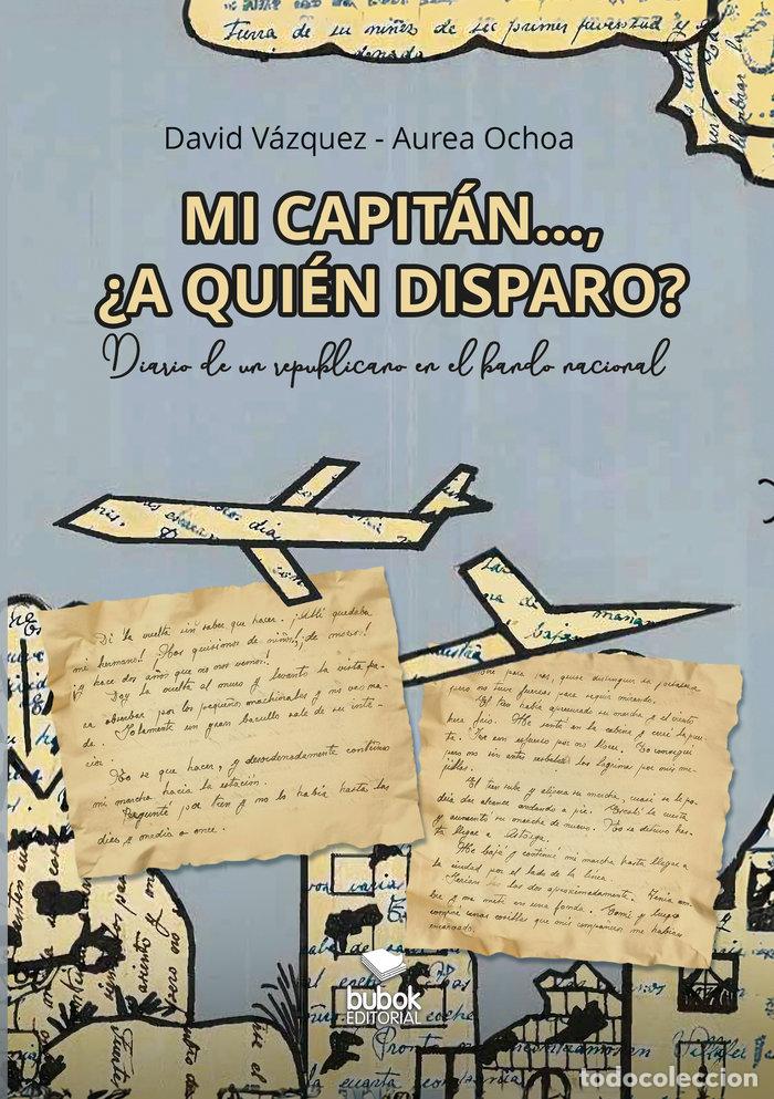 books: MI CAPITAN A QUIEN DISPARO - DAVID VAZQUEZ, AUREA OCHOA