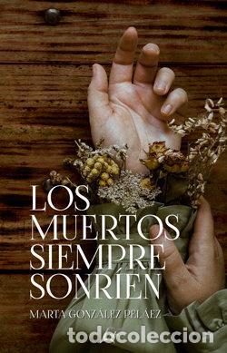 Libros: LOS MUERTOS SIEMPRE SONRIEN - GONZALEZ PELAEZ, MARTA
