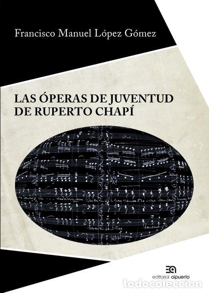 Libri: OPERAS DE JUVENTUD DE RUPERTO CHAPI,LAS - LOPEZ GOMEZ, FRANCISCO MANUEL