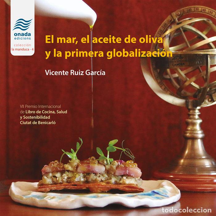 Libri: EL MAR EL ACEITE DE OLIVA Y LA PRIMERA GLOBALIZACION - RUIZ GARCIA, VICENTE