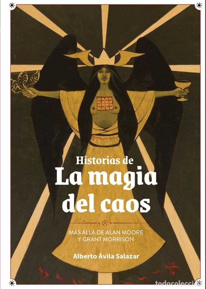 Libros: HISTORIAS DE LA MAGIA DEL CAOS:MAS ALLA DE ALAN MOORE - Avila Salazar, Alberto