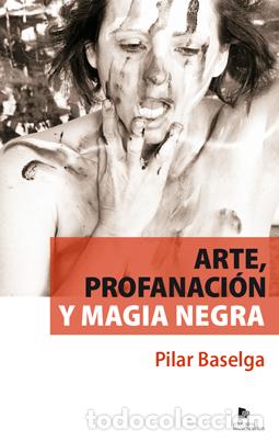 Livros: ARTE, PROFANACI&Oacute;N Y MAGIA NEGRA - Pilar Baselga Calvo