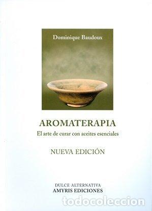 Libros: AROMATERAPIA EL ARTE DE CURAR CON ACEITES ESENCIALES - BAUDOUX, DOMINIQUE