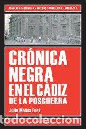Libros: CRONICA NEGRA EN EL CADIZ DE LA POSGUERRA - MOLINA FONT, JULIO