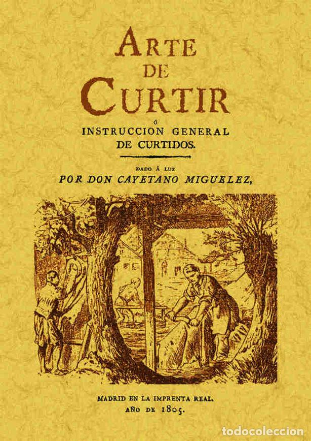 Libros: ARTE DE CURTIR O INSTRUCCION GENERAL DE CURTIDOS - MIGUELEZ, CAYETANO