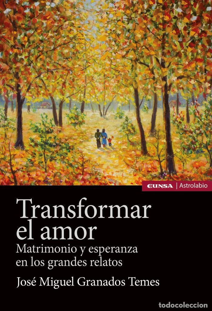 Libri: TRANSFORMAR EL AMOR - GRANADOS TEMES, JOSE MIGUEL