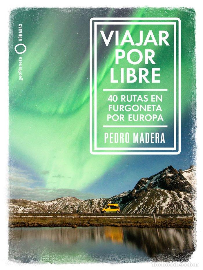 Libri: VIAJAR POR LIBRE 40 RUTAS EN FURGONETA POR EUROPA - PEDRO MADERA