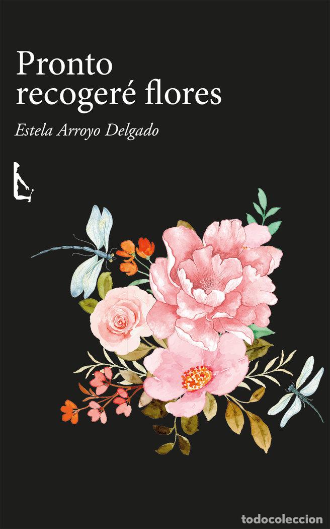 Libros: PRONTO RECOGERE FLORES - ARROYO DELGADO, ESTELA