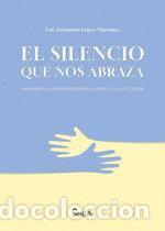 Libri: EL SILENCIO QUE NOS ABRAZA - LOPEZ MARTINEZ, LUIS FERNANDO