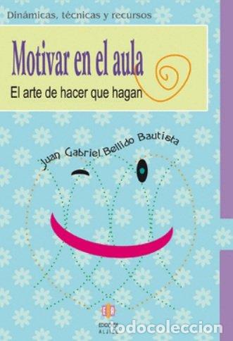 Libros: MOTIVAR EN EL AULA EL ARTE DE HACER PARA QUE HAGAN - BELLIDO BAUTISTA
