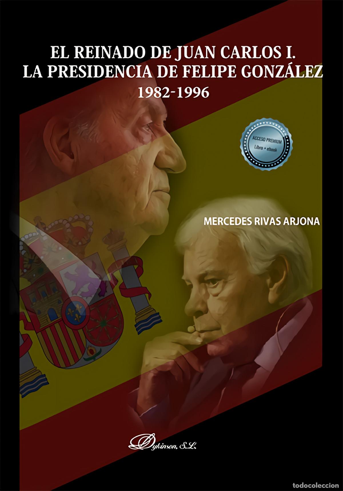 Libros: EL REINADO DE JUAN CARLOS I. LA PRESIDENCIA DE FELIPE GONZ&Aacute;LEZ 1982-1996 - Rivas Arjona, Mercedes