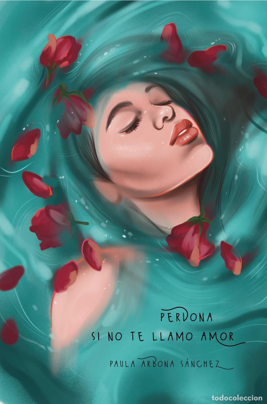 Libros: PERDONA SI NO TE LLAMO AMOR - Arbona S&aacute;nchez, Paula