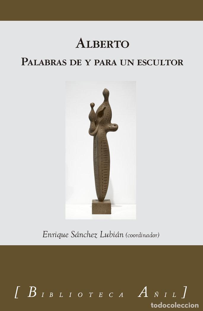 Libri: ALBERTO PALABRAS DE Y PARA UN ESCULTOR - SANCHEZ LUJAN, ENRIQUE