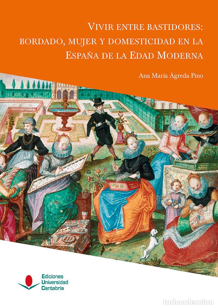 Livros: VIVIR ENTRE BASTIDORES BORDADO MUJER Y DOMESTICIDAD EN LA - AGREDA PINO, ANA MARIA