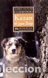 Libros: KAZAN, EL GOS LLOP - CURWOOD, JAMES OLIVER