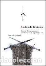 Libri: URDIENDO FICCIONES. BEATRIZ BERNAL, AUTORA DE CABALLERIAS EN - GAGLIARDI, DONATELLA