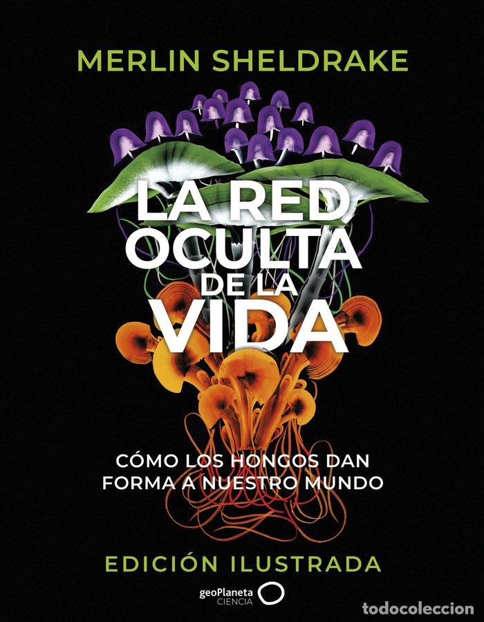 Libros: LA RED OCULTA DE LA VIDA (EDICION ILUSTRADA) - MERLIN SHELDRAKE