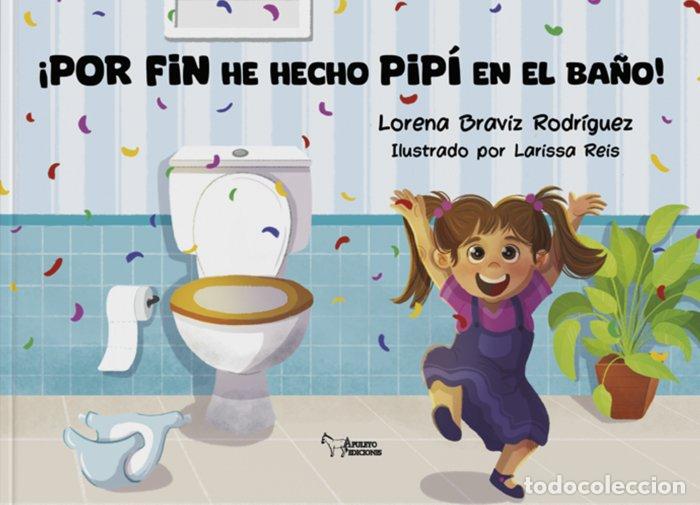 Libros: POR FIN HE HECHO PIPI EN EL BA&Ntilde;O - BRAVIZ RODRIGUEZ, LORENA