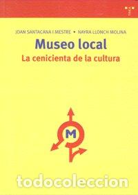 Libros: MUSEO LOCAL LA CENICIENTA DE LA CULTURA - SANTACANA, JOAN