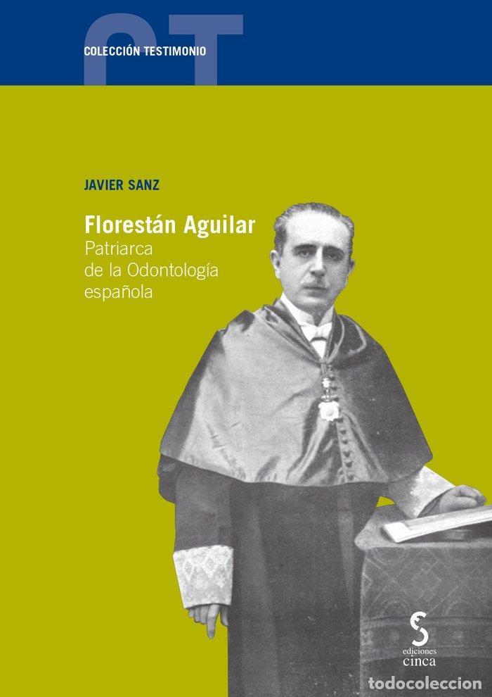 Libri: FLORESTAN AGUILAR PATRIARCA DE LA ODONTOLOGIA ESPA&Ntilde;OLA - SANZ SERRULLA, JAVIER