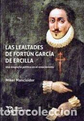 Livros: LAS LEALTADES DE FORTUN GARCIA DE ERCILLA UNA BIOGRAFIA POL - MANCISIDOR, MIKEL