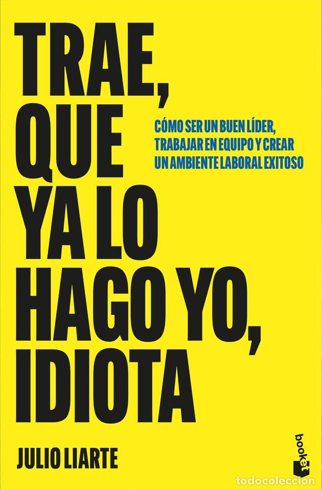 Libros: TRAE QUE YA LO HAGO YO IDIOTA - JULIO LIARTE