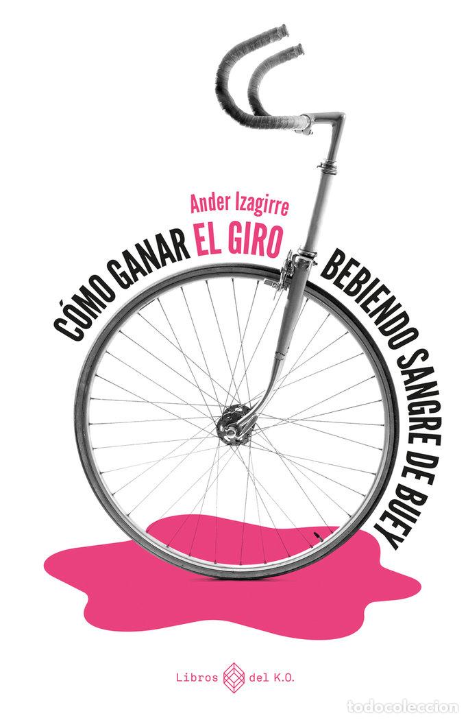 Libros: COMO GANAR EL GIRO BEBIENDO SANGRE DE BUEY - IZAGIRRE, ANDER