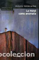 Libri: MORAL COMO ANOMALIA, LA - VALDECANTOS, ANTONIO