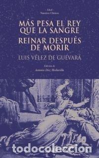 Livros: MAS PESA EL REY QUE LA SANGRE-REINAR DESPUES DE MORIR - VELEZ DE GUEVARA LUIS