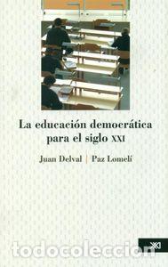 Libros: EDUCACION DEMOCRATICA PARA EL SIGLO XXI,LA - DELVAL, JUAN