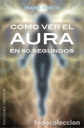 Libros: COMO VER EL AURA EN 60 SEGUNDOS - SMITH, MARK