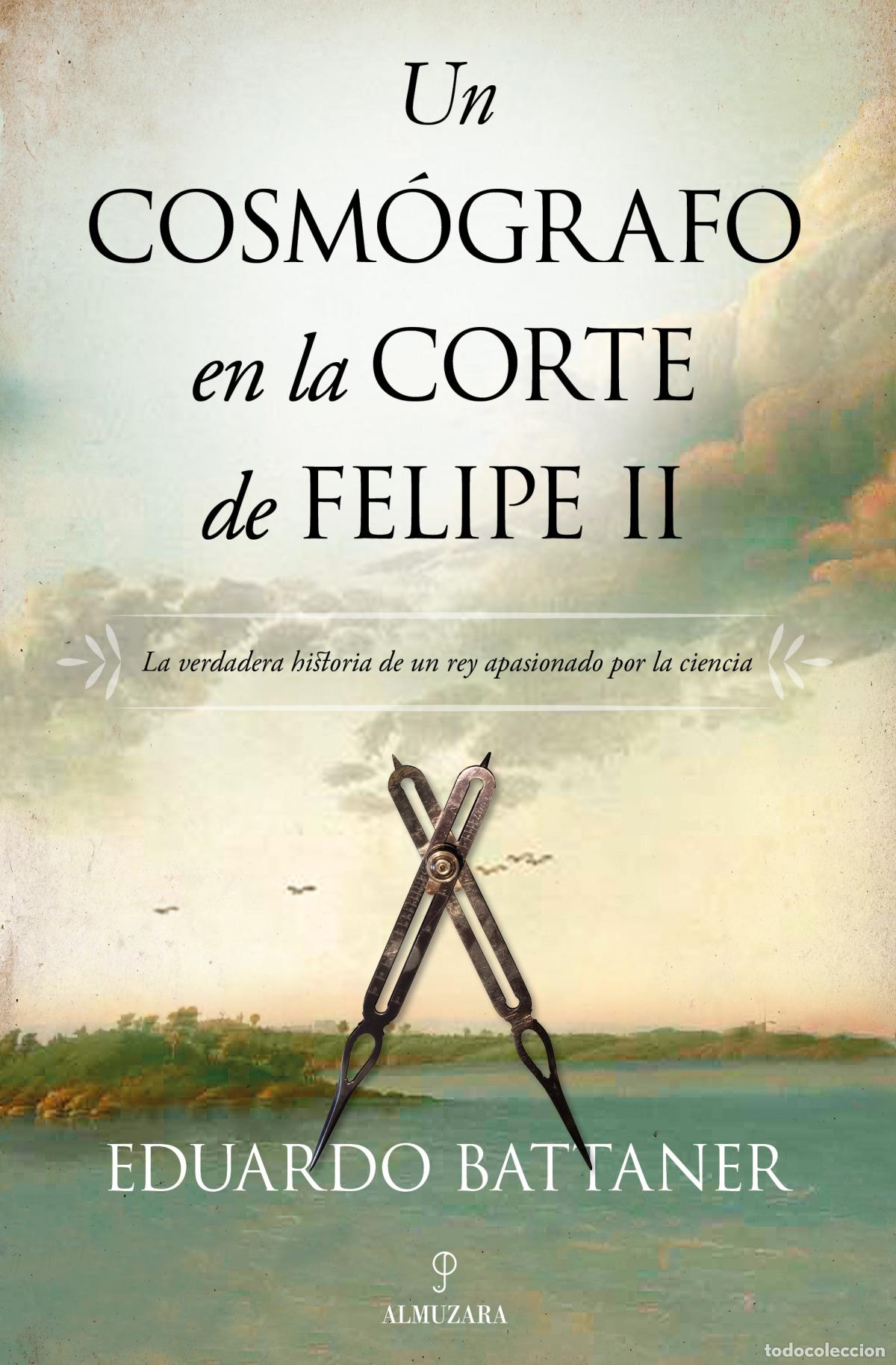 Libros: UN COSM&Oacute;GRAFO EN LA CORTE DE FELIPE II - Eduardo Battaner L&oacute;pez