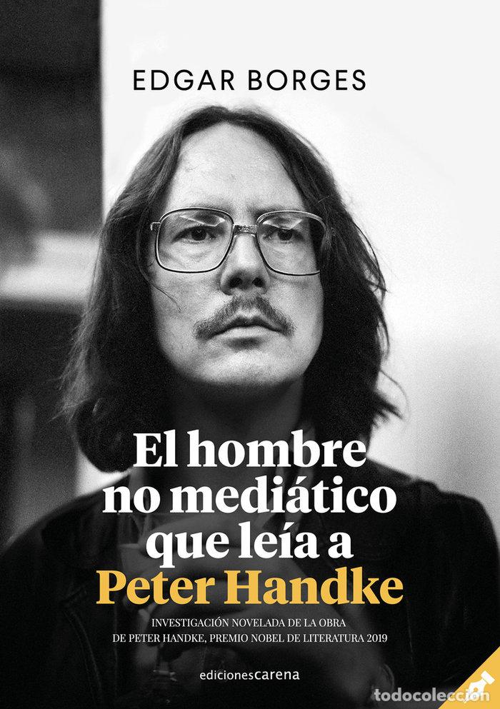 Libros: HOMBRE NO MEDIATICO QUE LEIA A PETER HANDKE,EL - BORGES, EDGAR