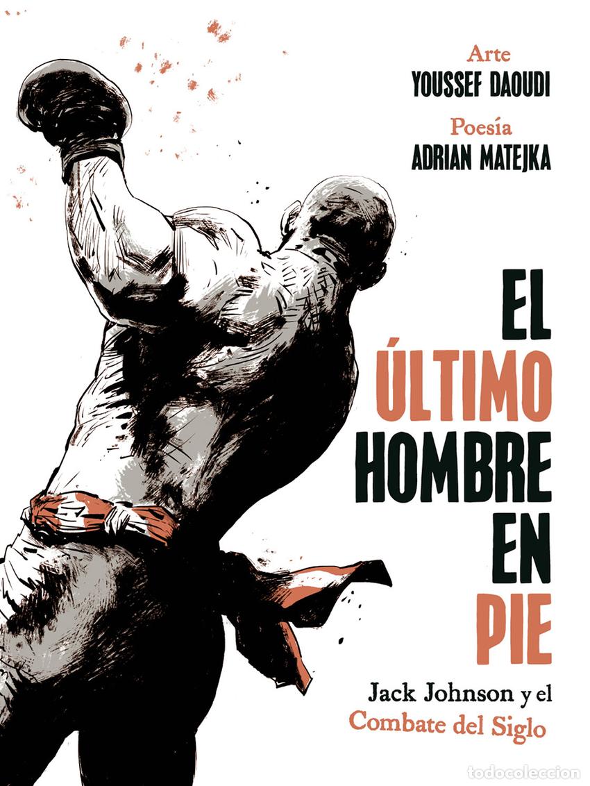 Libros: EL ULTIMO HOMBRE EN PIE: JACK JOHNSON Y EL COMBATE DEL SIGLO - ADRIAN MATEJKA
