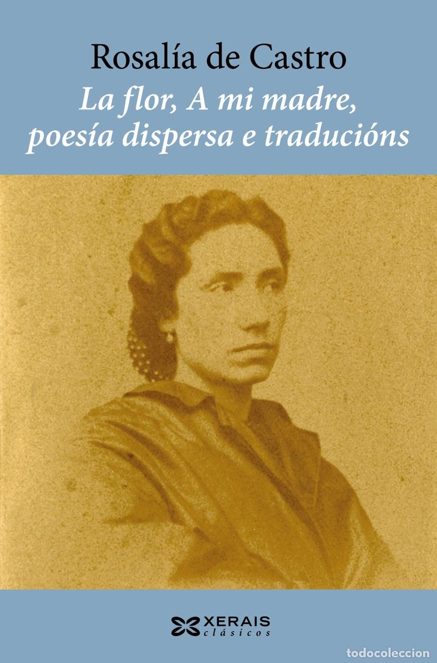 Libros: LA FLOR, A MI MADRE, POES&Iacute;A DISPERSA E TRADUCI&Oacute;NS - Castro, Rosal&iacute;a de