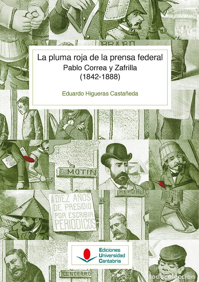Libri: LA PLUMA ROJA DE LA PRENSA FEDERAL PABLO CORREA Y ZAFRILLA - HIGUERAS CASTA&Ntilde;EDA, EDUARDO