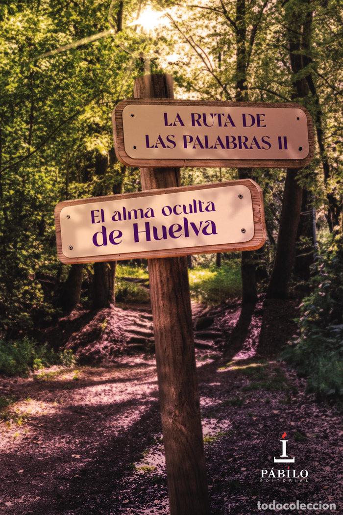Libros: LA RUTA DE LAS PALABRAS II EL ALMA OCULTA DE HUELVA - AA.VV