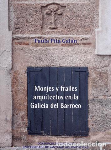 Libri: MONJES Y FRAILES ARQUITECTOS EN LA GALICIA DEL BARROCO - PITA GALAN, PAULA