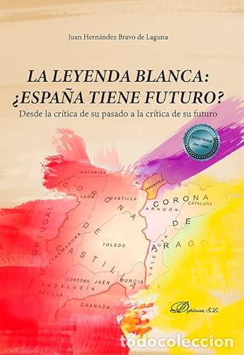 Libros: LA LEYENDA BLANCA: &iquest;ESPA&Ntilde;A TIENE FUTURO? - Hern&aacute;ndez Bravo de Laguna, Juan
