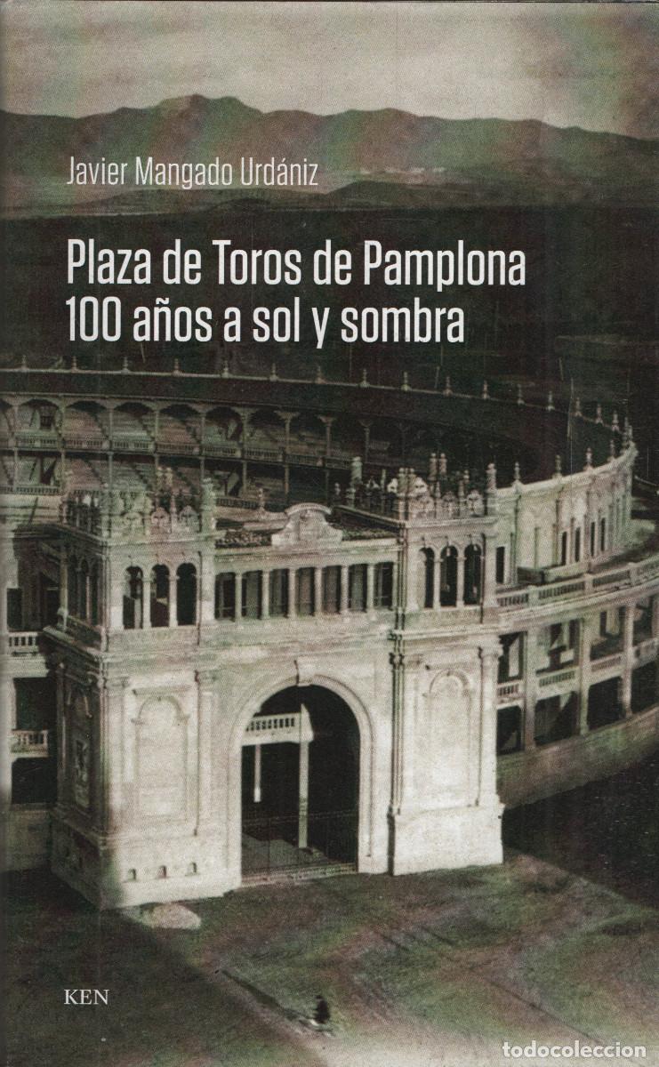 Libri: Plaza de Toros de Pamplona.100 a&ntilde;os a sol y sombra. Javier Mangado Urd&aacute;niz. Ken. 1&ordf;edici&oacute;n. 2022.