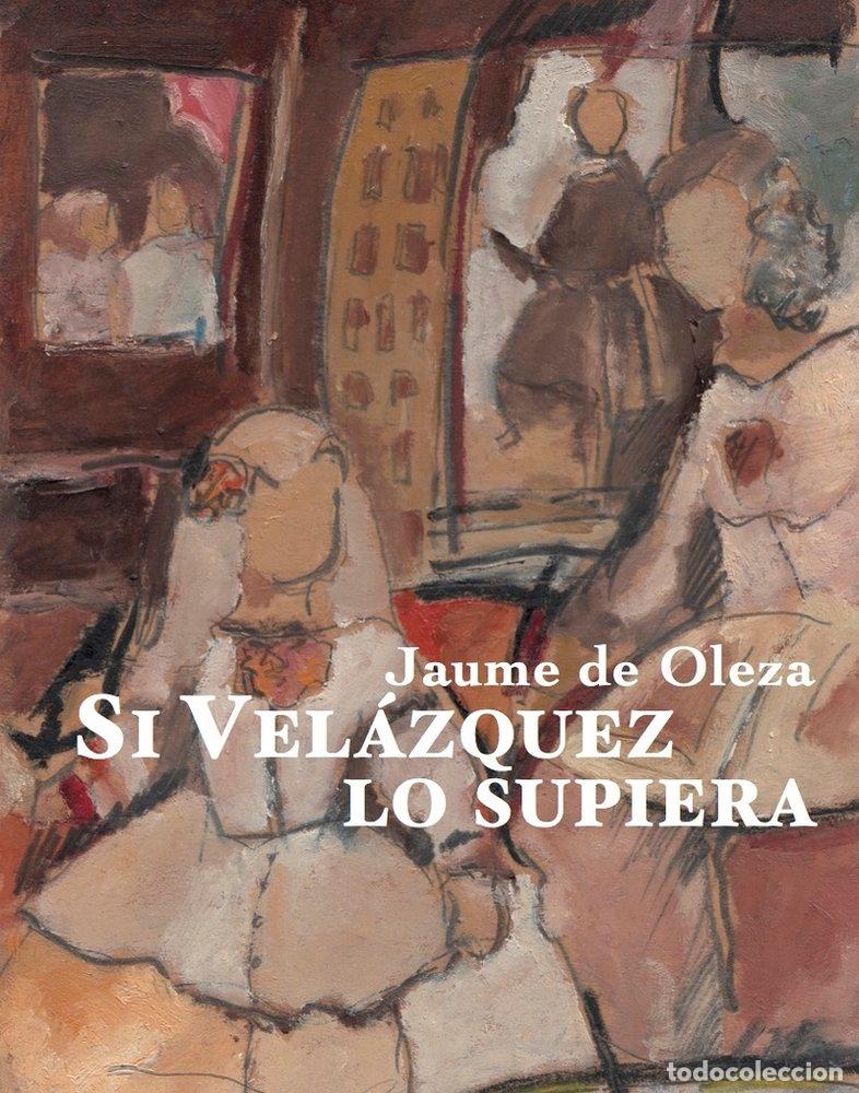 Libros: SI VELAZQUEZ LO SUPIERA - OLEZA, JAUME DE