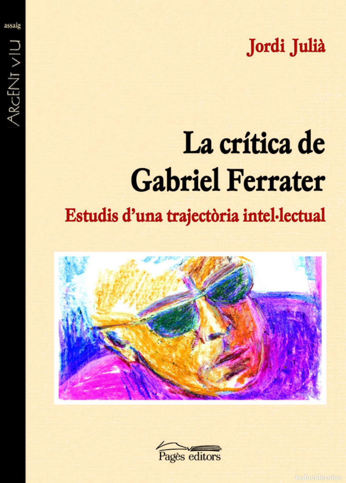 Libros: LA CR&Iacute;TICA DE GABRIEL FERRATER - Juli&agrave;, Jordi