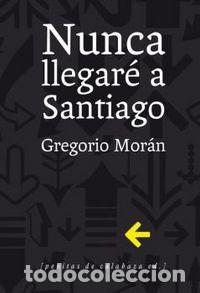 Libros: NUNCA LLEGAR&Eacute; A SANTIAGO - Moran, Gregorio