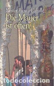 Livros: DIE MAUER IST OFFEN - BIOSCA CABALLE, NESTOR